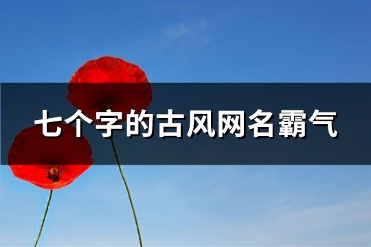 七個字的古風網名霸氣(精選85個)