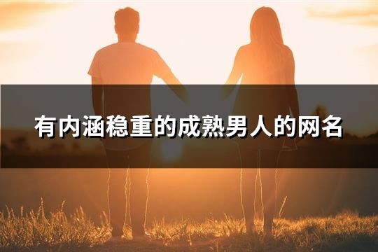 有內(nèi)涵穩(wěn)重的成熟男人的網(wǎng)名(109個)