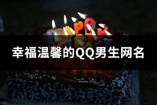 幸福溫馨的QQ男生網(wǎng)名(精選83個)