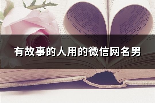 有故事的人用的微信網(wǎng)名男(共107個(gè))