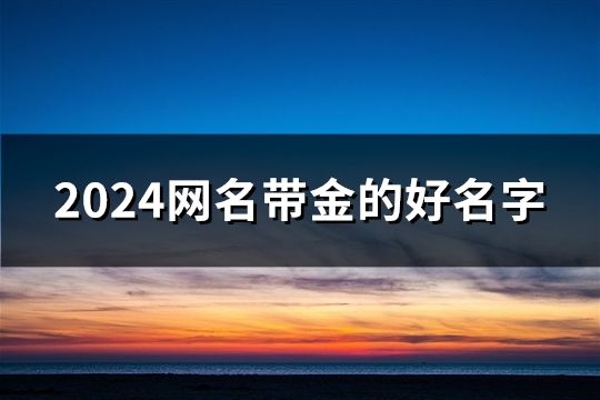 2024網名帶金的好名字(158個)