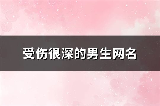 受傷很深的男生網名(精選123個)