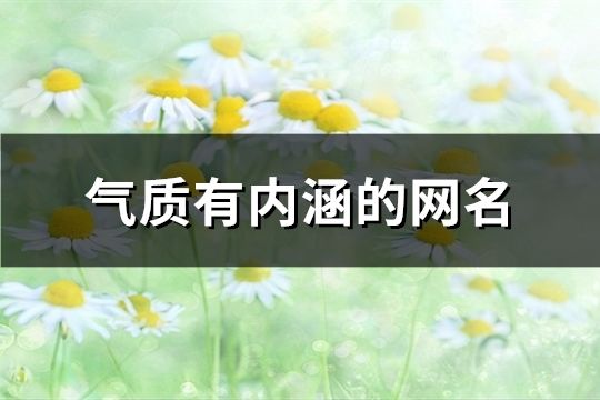氣質(zhì)有內(nèi)涵的網(wǎng)名(精選93個(gè))