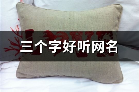三個字好聽網名(共132個)