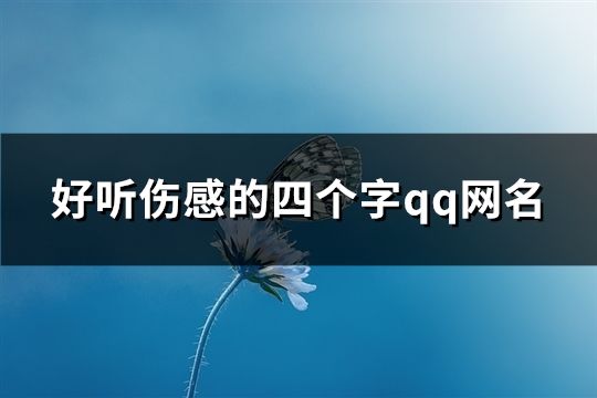 好聽傷感的四個字qq網(wǎng)名(精選131個)
