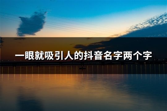 一眼就吸引人的抖音名字兩個字(精選106個)