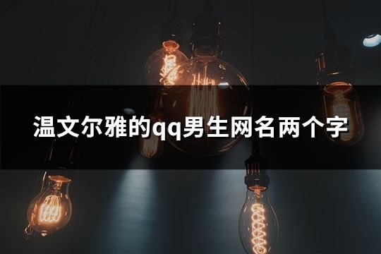 溫文爾雅的qq男生網名兩個字(共148個)