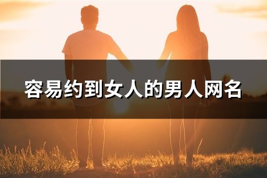 容易約到女人的男人網(wǎng)名(共167個)