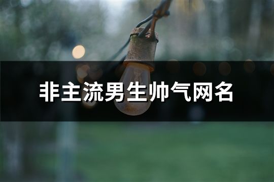 非主流男生帥氣網名(共179個)