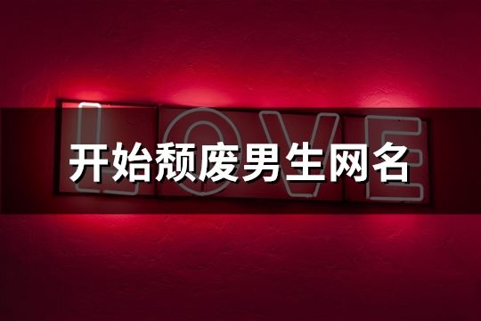 開始頹廢男生網名(精選156個)
