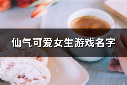 仙氣可愛女生游戲名字(共162個(gè))
