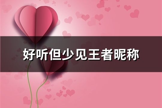 好聽但少見王者昵稱(共159個)