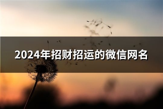 2024年招財招運的微信網名(共118個)