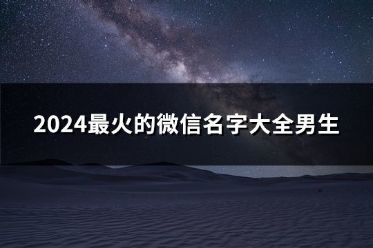 2024最火的微信名字大全男生(精選65個)
