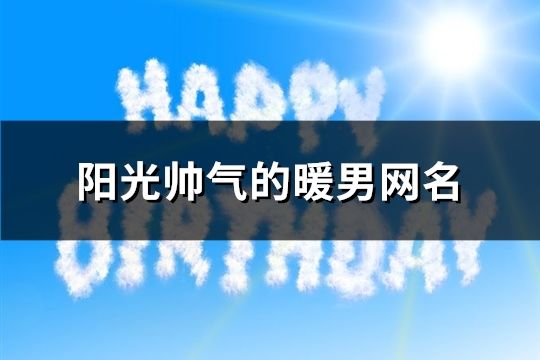 陽光帥氣的暖男網名(共154個)