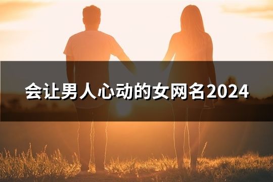 會讓男人心動的女網名2024(共74個)