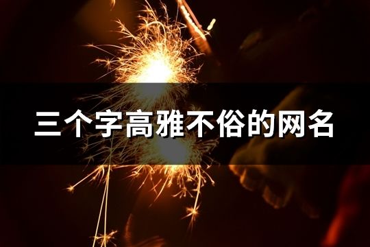 三個字高雅不俗的網名(共159個)