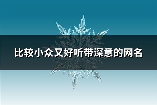 比較小眾又好聽帶深意的網(wǎng)名(共100個(gè))