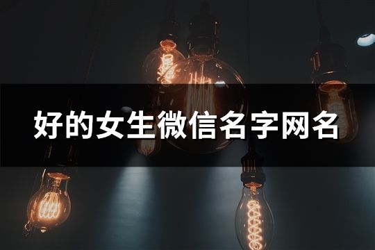 好的女生微信名字網(wǎng)名(共124個(gè))
