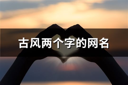 古風兩個字的網名(102個)