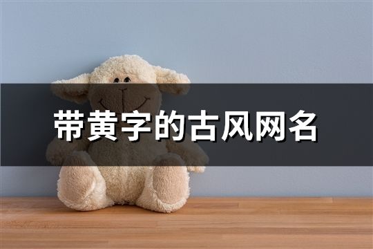 帶黃字的古風網名(90個)