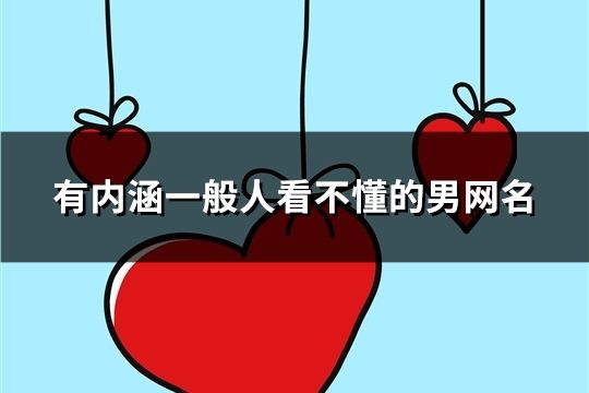 有內涵一般人看不懂的男網名(共103個)