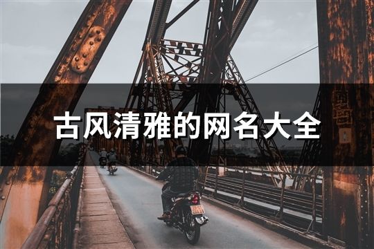 古風清雅的網(wǎng)名大全(精選103個)