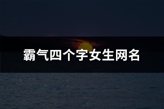 霸氣四個字女生網名(精選121個)