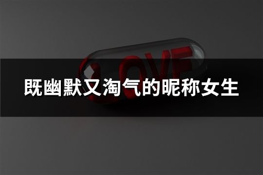 既幽默又淘氣的昵稱女生(57個)