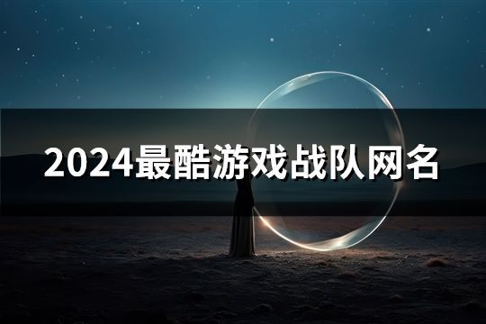 2024最酷游戲戰隊網名(118個)
