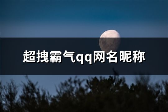 超拽霸氣qq網名昵稱(共148個)