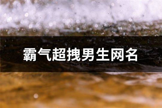 霸氣超拽男生網名(116個)