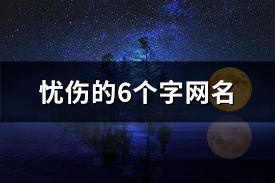 憂傷的6個字網名(精選182個)