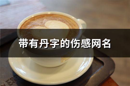 帶有丹字的傷感網名(153個)