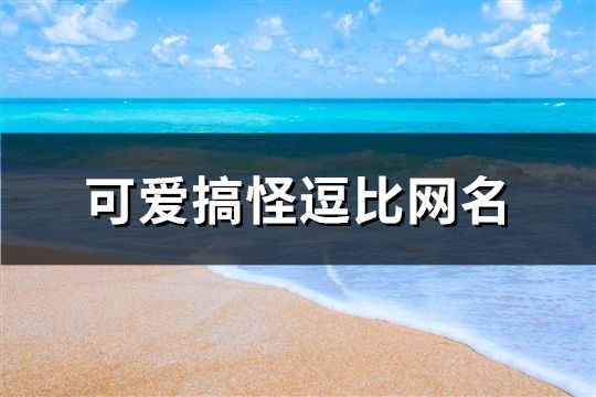 可愛搞怪逗比網名(共107個)