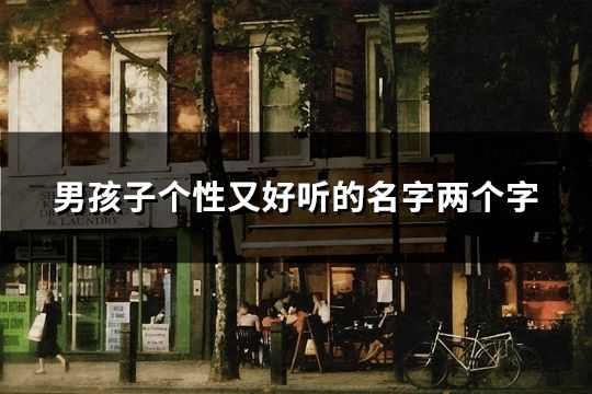 男孩子個性又好聽的名字兩個字(精選34個)