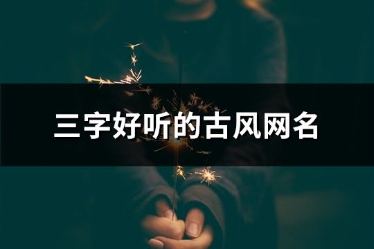 三字好聽的古風網名(精選182個)