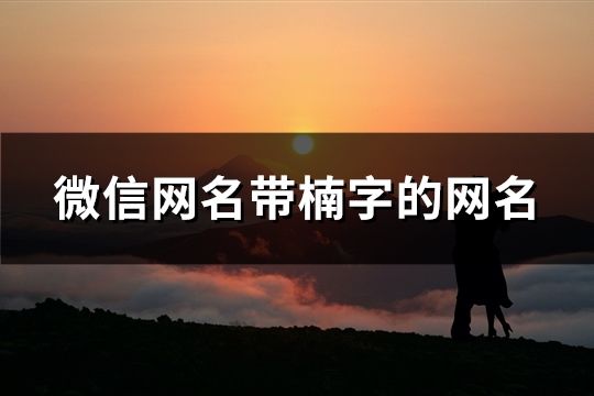 微信網名帶楠字的網名(精選84個)