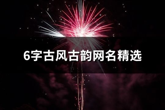 6字古風古韻網名精選(共70個)