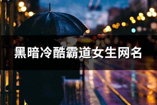 黑暗冷酷霸道女生網名(共61個)