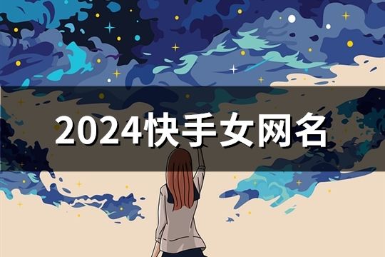 2024快手女網名(共1743個)