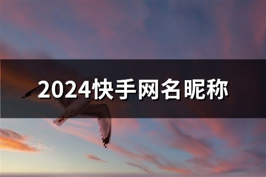 2024快手網(wǎng)名昵稱(共171個)