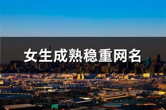 女生成熟穩(wěn)重網(wǎng)名(共165個(gè))