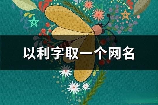 以利字取一個網名(共102個)