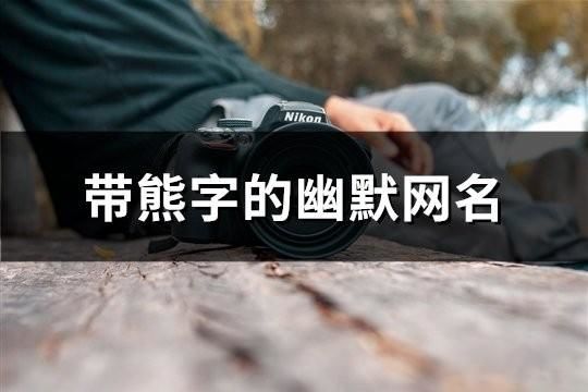 帶熊字的幽默網名(精選137個)