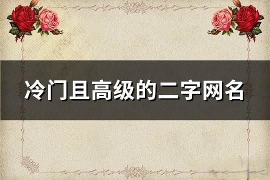 冷門且高級的二字網(wǎng)名(精選159個)