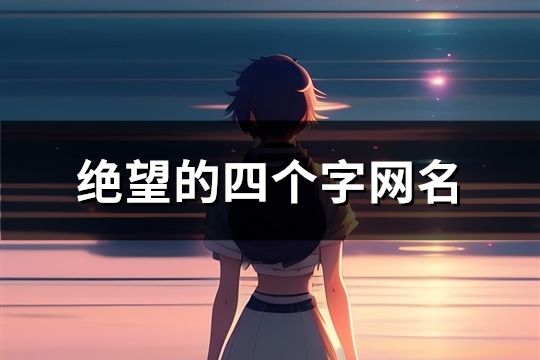 絕望的四個字網名(共130個)
