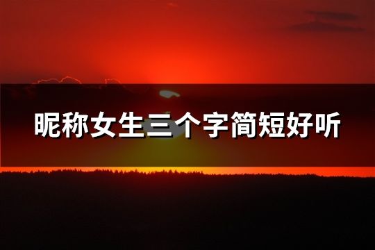 昵稱女生三個字簡短好聽(精選56個)