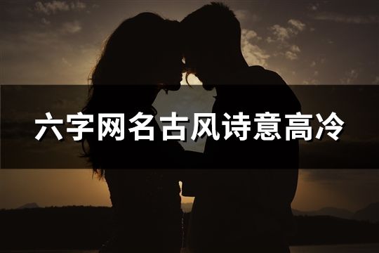 六字網(wǎng)名古風(fēng)詩意高冷(39個(gè))