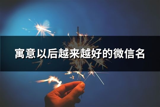 寓意以后越來越好的微信名(精選199個)